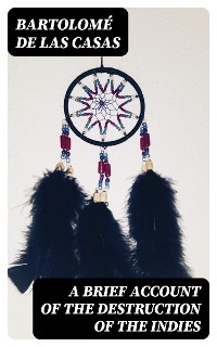 A Brief Account of the Destruction of the Indies - Bartolom&eacute; las de Casas