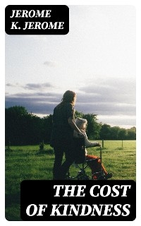 The Cost of Kindness - Jerome K. Jerome