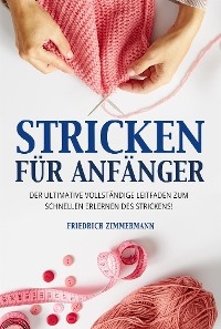 STRICKEN FÜR ANFÄNGER. Der ultimative vollständige Leitfaden zum schnellen Erlernen des Strickens!