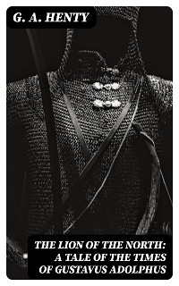 The Lion of the North: A Tale of the Times of Gustavus Adolphus