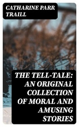 The Tell-Tale: An original collection of moral and amusing stories - Catharine Parr Traill