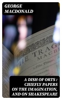 A Dish of Orts : Chiefly Papers on the Imagination, and on Shakespeare
