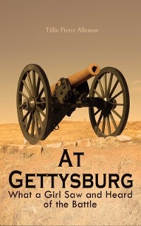 At Gettysburg - What a Girl Saw and Heard of the Battle