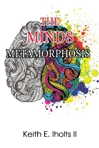 The Minds Metamorphosis - Keith E. Iholts II