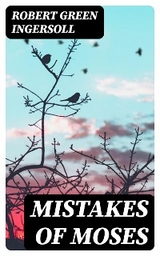 Mistakes of Moses - Robert Green Ingersoll