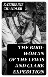 The Bird-Woman of the Lewis and Clark Expedition - Katherine Chandler