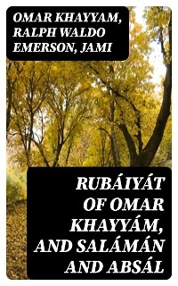 Rub&aacute;iy&aacute;t of Omar Khayy&aacute;m, and Sal&aacute;m&aacute;n and Abs&aacute;l -  Omar Khayyam, Ralph Waldo Emerson,  Jami