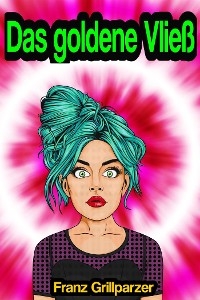 Das goldene Vlie&szlig; - Franz Grillparzer