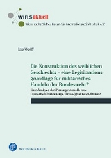 Die Konstruktion des weiblichen Geschlechts &ndash; eine Legitimationsgrundlage f&uuml;r milit&auml;risches Handeln der Bundeswehr? - Ina Wolff