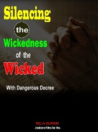 Silencing the Wickedness of the Wicked with Dangerous Decree - Tella Olayeri