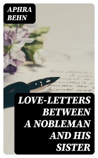 Love-Letters Between a Nobleman and His Sister - Aphra Behn