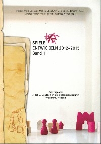 Spiele entwickeln 2012&ndash;2015 Band I - Karsten H&ouml;ser, Friedemann Friese, Michael Straeubig, Frank Zurm&uuml;hlen, Cyrus Mobasheri, Robert Stoop, Christwart Conrad, Dietmar Bockelmann, Daniel Danzer, Bj&ouml;rn Blankenheim, Andrea Meyer, Janet Kneisel, Hans-Peter Stoll, Andreas Wetter, Axel Hennig, J&ouml;rg von R&uuml;den, Ulrich Blum