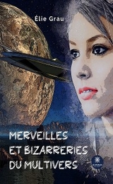 Merveilles et bizarreries du Multivers - &Eacute;lie Grau