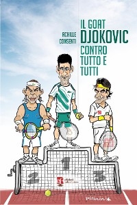 Il goat Djokovic contro tutto e tutti - ACHILLE CONSENTI