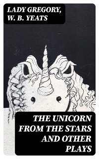 The Unicorn from the Stars and Other Plays