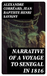 Narrative of a Voyage to Senegal in 1816 - Alexandre Corr&eacute;ard, Jean Baptiste Henri Savigny