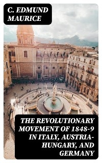 The Revolutionary Movement of 1848-9 in Italy, Austria-Hungary, and Germany