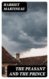 The Peasant and the Prince - Harriet Martineau