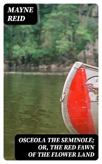 Osceola the Seminole; or, The Red Fawn of the Flower Land