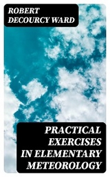 Practical Exercises in Elementary Meteorology - Robert Decourcy Ward