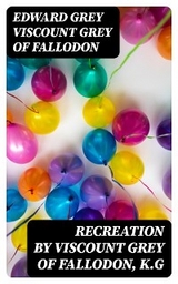 Recreation by Viscount Grey of Fallodon, K.G - Edward Grey Grey of Fallodon  Viscount