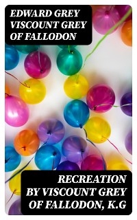 Recreation by Viscount Grey of Fallodon, K.G