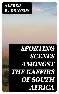 Sporting Scenes amongst the Kaffirs of South Africa