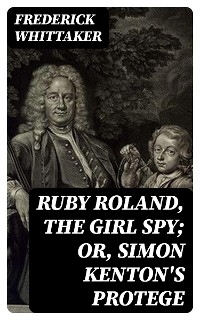 Ruby Roland, the Girl Spy; or, Simon Kenton's Protege