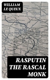 Rasputin the Rascal Monk - William Le Queux