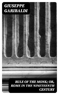 Rule of the Monk; Or, Rome in the Nineteenth Century