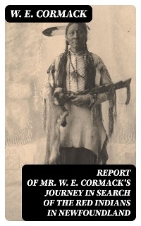 Report of Mr. W. E. Cormack's journey in search of the Red Indians in Newfoundland