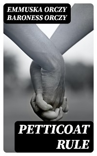 Petticoat Rule - Emmuska Orczy Orczy  Baroness