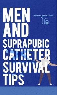 Men and Suprapubic Catheter Survival Tips - Mathius Mack Gertz