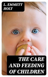The Care and Feeding of Children - L. Emmett Holt