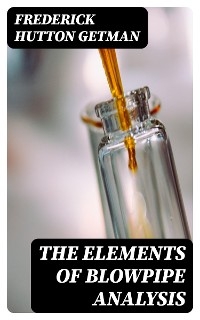 The Elements of Blowpipe Analysis - Frederick Hutton Getman