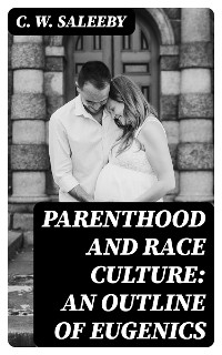 Parenthood and Race Culture: An Outline of Eugenics - C. W. Saleeby