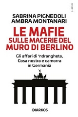 Le mafie sulle macerie del Muro di Berlino - Ambra Montanari, Sabrina Pignedoli