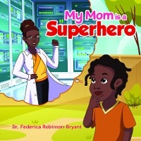 My Mom is a Superhero - Federica Robinson-Bryant