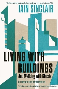 Living with Buildings -  Iain Sinclair