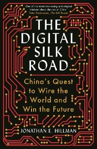 The Digital Silk Road - Jonathan E. Hillman
