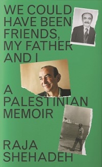 We Could Have Been Friends, My Father and I - Raja Shehadeh