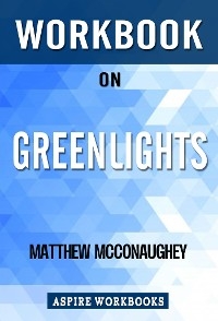 Workbook on Greenlights by Matthew McConaughey : Summary Study Guide - Aspire Workbook