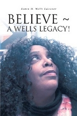 BELIEVE ~ A WELLS LEGACY! - Karen M. Wells Falconer