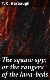 The squaw spy; or the rangers of the lava-beds - T. C. Harbaugh
