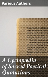 A Cyclop&aelig;dia of Sacred Poetical Quotations - Various authors