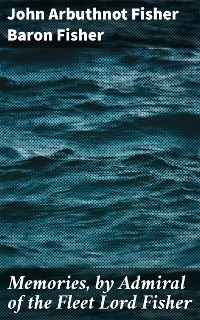 Memories, by Admiral of the Fleet Lord Fisher - John Arbuthnot Fisher Baron Fisher