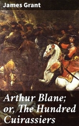 Arthur Blane; or, The Hundred Cuirassiers - James Grant