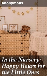 In the Nursery: Happy Hours for the Little Ones -  Anonymous