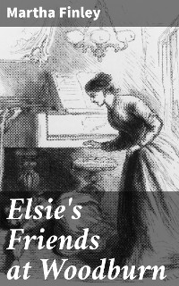 Elsie's Friends at Woodburn - Martha Finley