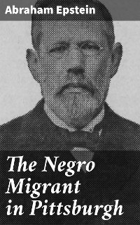 The Negro Migrant in Pittsburgh - Abraham Epstein